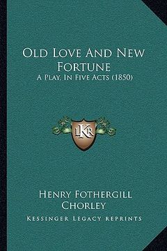 portada old love and new fortune: a play, in five acts (1850) (en Inglés)