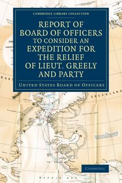 portada Report of Board of Officers to Consider an Expedition for the Relief of Lieut. Greely and Party (Cambridge Library Collection - Polar Exploration) (en Inglés)