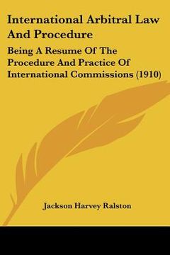 portada international arbitral law and procedure: being a resume of the procedure and practice of international commissions (1910) (en Inglés)