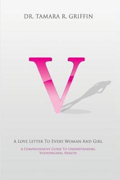 portada V! A Love Letter To Every Woman And Girl: A Comprehensive Guide To Vulvovaginal Health (in English)