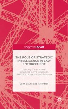 portada The Role of Strategic Intelligence in Law Enforcement: Policing Transnational Organized Crime in Canada, the United Kingdom and Australia (en Inglés)