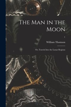 portada The Man in the Moon; or, Travels Into the Lunar Regions; 1 (en Inglés)