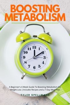portada Boosting Metabolism: A Beginner's 4-Week Guide To Boosting Metabolism For Weight Loss: Includes Recipes and a 7-Day Meal Plan (in English)