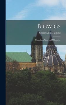portada Bigwigs; Canadians Wise and Otherwise (en Inglés)