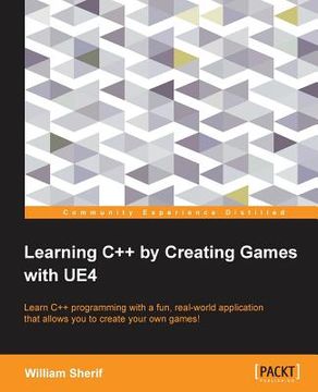 portada Learning C++ by Creating Games with UE4: Learn C++ programming with a fun, real-world application that allows you to create your own games! (en Inglés)