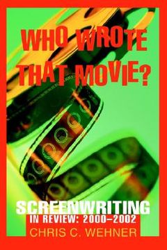 portada who wrote that movie?: screenwriting in review: 2000 - 2002 (en Inglés)