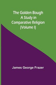 portada The Golden Bough: A Study in Comparative Religion (Volume I) (en Inglés)