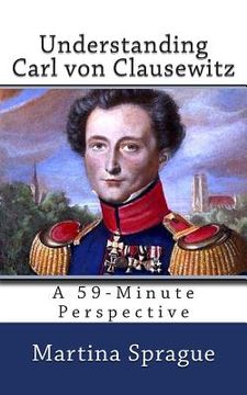 portada Understanding Carl von Clausewitz: A 59-Minute Perspective (in English)