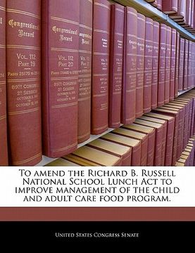 portada to amend the richard b. russell national school lunch act to improve management of the child and adult care food program. (en Inglés)