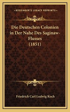 portada Die Deutschen Colonien in Der Nahe Des Saginaw-Flusses (1851) (en Alemán)