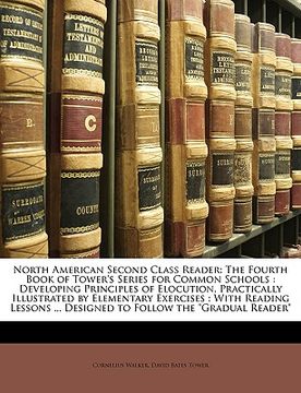 portada north american second class reader: the fourth book of tower's series for common schools: developing principles of elocution, practically illustrated