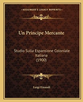 portada Un Principe Mercante: Studio Sulla Espansione Coloniale Italiana (1900) (en Italiano)