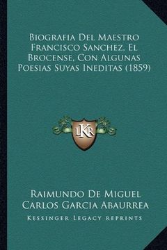 portada Biografia del Maestro Francisco Sanchez, el Brocense, con Algunas Poesias Suyas Ineditas (1859)