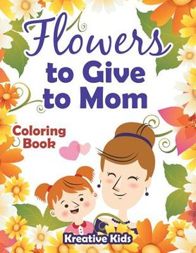 portada Flowers to Give to Mom Coloring Book (in English)