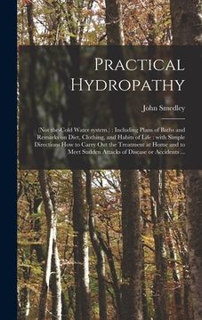 portada Practical Hydropathy: (not The-cold Water System.): Including Plans of Baths and Remarks on Diet, Clothing, and Habits of Life: With Simple (in English)