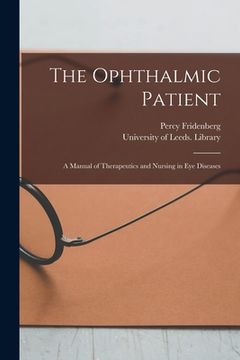 portada The Ophthalmic Patient: a Manual of Therapeutics and Nursing in Eye Diseases (en Inglés)