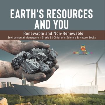 portada Earth's Resources and You: Renewable and Non-Renewable Environmental Management Grade 3 Children's Science & Nature Books (en Inglés)