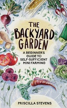 portada The Backyard Garden: A Beginner's Guide to Self-Sufficient Mini Farming (en Inglés)