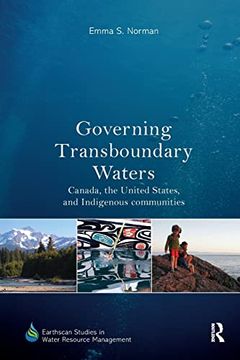 portada Governing Transboundary Waters: Canada, the United States, and Indigenous Communities (Earthscan Studies in Water Resource Management) (in English)