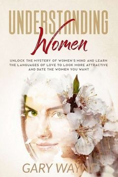 portada Understanding Women: Unlock the mystery of women's mind and learn the languages of love to look more attractive and date the women you want