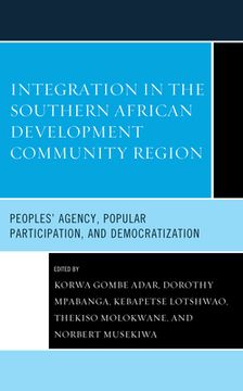 portada Integration in the Southern African Development Community Region: Peoples' Agency, Popular Participation, and Democratization (en Inglés)