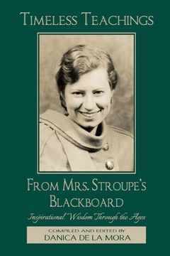 portada Timeless Teachings from Mrs. Stroupe's Blackboard: Inspirational Wisdom Through the Ages (en Inglés)