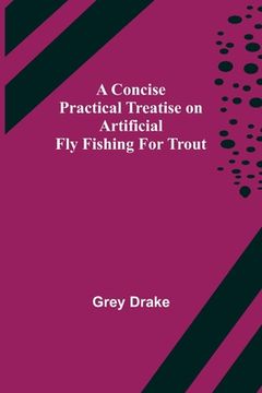 portada A Concise Practical Treatise on Artificial Fly Fishing for Trout (in English)