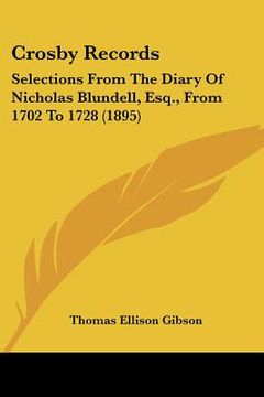 portada crosby records: selections from the diary of nicholas blundell, esq., from 1702 to 1728 (1895) (in English)