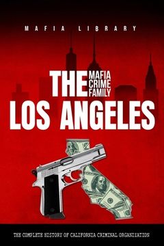 portada The Los Angeles Mafia Crime Family: The Complete History of a California Criminal Organization (en Inglés)