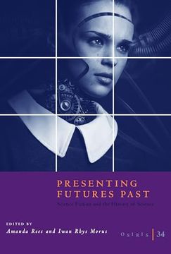 portada Osiris, Volume 34: Presenting Futures Past: Science Fiction and the History of Science (en Inglés)