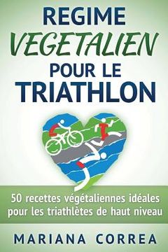 portada REGIME VEGETALIEN Pour Le TRIATHLON: Inclus: 50 recettes vegetaliennes ideales pour les triathletes de haut niveau (en Francés)