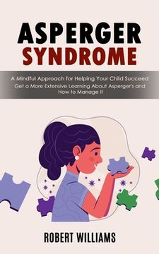 portada Asperger Syndrome: A Mindful Approach for Helping Your Child Succeed (Get a More Extensive Learning About Asperger's and How to Manage It (en Inglés)