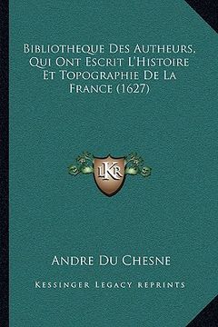 portada Bibliotheque Des Autheurs, Qui Ont Escrit L'Histoire Et Topographie De La France (1627) (en Francés)