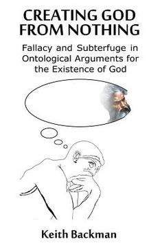 portada Creating God from Nothing: Fallacy and Subterfuge in Ontological Arguments for the Existence of God (en Inglés)