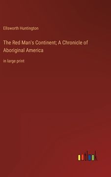 portada The Red Man's Continent; A Chronicle of Aboriginal America: in large print (en Inglés)
