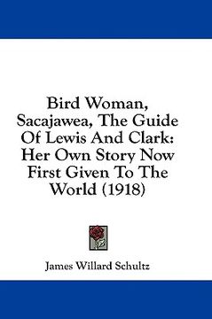 portada bird woman, sacajawea, the guide of lewis and clark: her own story now first given to the world (1918) (en Inglés)