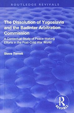 portada The Dissolution of Yugoslavia and the Badinter Arbitration Commission: A Contextual Study of Peace-Making Efforts in the Post-Cold War World (en Inglés)