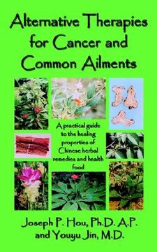 portada alternative therapies for cancer and common ailments: a practical guide to the healing properties of chinese herbal remedies and health food (en Inglés)
