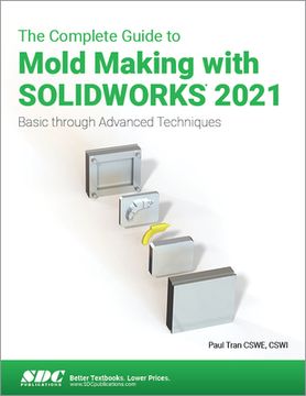 portada The Complete Guide to Mold Making with Solidworks 2021: Basic Through Advanced Techniques (in English)