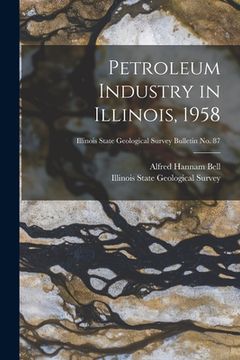 portada Petroleum Industry in Illinois, 1958; Illinois State Geological Survey Bulletin No. 87