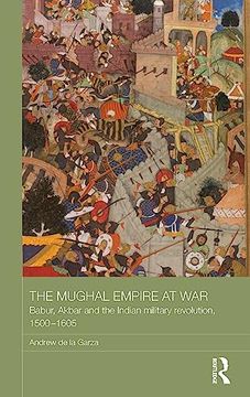 portada The Mughal Empire at War: Babur, Akbar and the Indian Military Revolution, 1500-1605 (Asian States and Empires) (en Inglés)