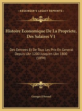 portada Histoire Economique De La Propriete, Des Salaires V1: Des Denrees Et De Tous Les Prix En General Depuis L'An 1200 Jusqu'en L'An 1800 (1894) (en Francés)