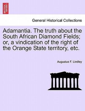 portada adamantia. the truth about the south african diamond fields; or, a vindication of the right of the orange state territory, etc. (en Inglés)