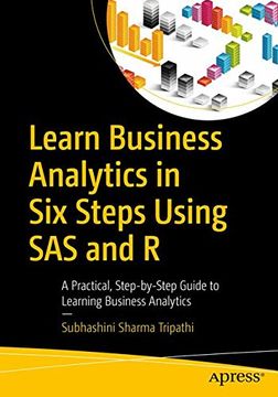 portada Learn Business Analytics in six Steps Using sas and r: A Practical, Step-By-Step Guide to Learning Business Analytics (in English)
