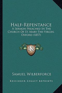 portada half-repentance: a sermon preached in the church of st. mary-the-virgin, oxford (1857) (in English)