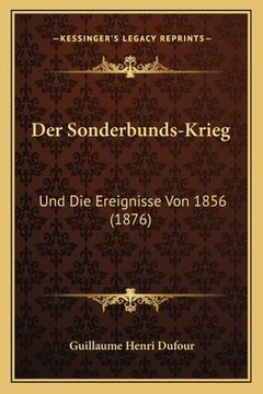 portada Der Sonderbunds-Krieg: Und Die Ereignisse Von 1856 (1876) (en Alemán)