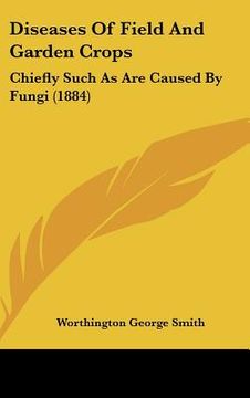 portada diseases of field and garden crops: chiefly such as are caused by fungi (1884)