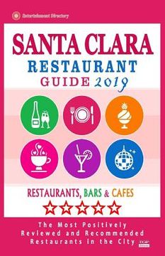 portada Santa Clara Restaurant Guide 2019: Best Rated Restaurants in Santa Clara, California - Restaurants, Bars and Cafes recommended for Tourist, 2019 (en Inglés)