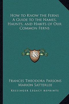 portada how to know the ferns a guide to the names, haunts, and habits of our common ferns (en Inglés)