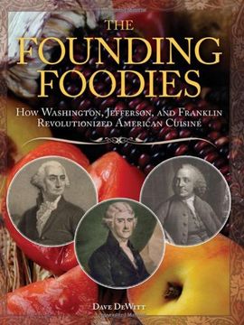 the founding foodies,how washington, jefferson, and franklin revolutionized american cuisine (en Inglés)